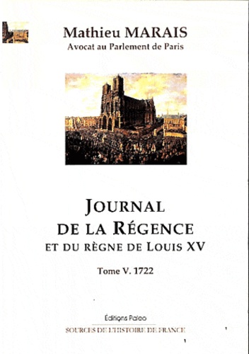 Mathias Marais - Journal de la Régence et du règne de Louis XV - Tome 5, 1722.