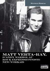 Mathias Moreau - Matt Verta-Ray - D'Andy Warhol au rock impressionniste new-yorkais.