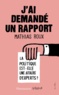 Mathias Roux - J'ai demandé un rapport - La politique est-elle une affaire d'expert ?.