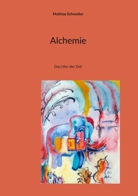 Mathias Schneider - Alchemie - Das Ufer der Zeit.