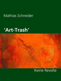 Mathias Schneider - 'Art-Trash' - Keine Revolte.