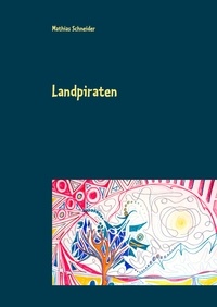 Mathias Schneider - Landpiraten - Ein literarischer Bilderbogen.