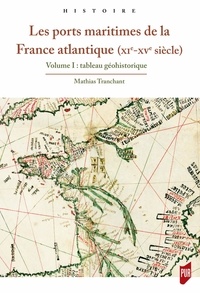 Mathias Tranchant - Les ports maritimes de la France atlantique (XIe-XVe siècle) - Volume 1, Tableau géohistorique.