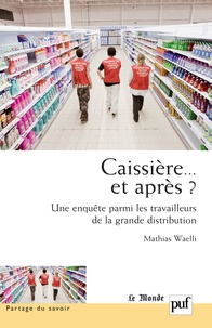 Mathias Waelli - Caissière... et après ? - Une enquête parmi les travailleurs de la grande distribution.