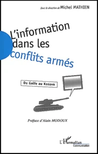 L'Information Dans Les Conflits Armes. Du Golfe Au Kosovo