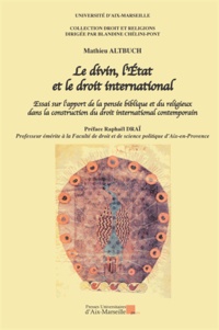 Mathieu Altbuch - Le divin, l'Etat et le droit international - Essais sur l'apport de la pensée biblique et du religieux dans la construction du droit international contemporain.