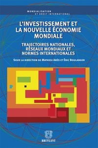 Mathieu Arès et Eric Boulanger - L'investissement et la nouvelle économie mondiale - Trajectoires nationales, réseaux mondiaux et normes internationales.