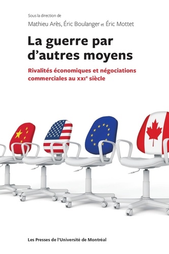 Mathieu Arès et Eric Boulanger - La guerre par d'autres moyens - Rivalités économiques et négociations commerciales au XXIe siècle.