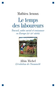 Mathieu Arnoux - Le temps des laboureurs - Travail, ordre social et croissance en Europe (XIe-XIVe siècle).