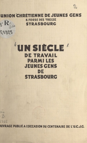 Un siècle de travail parmi les jeunes gens de Strasbourg. 1852-1952