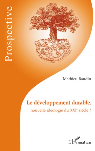 Mathieu Baudin - Le développement durable, nouvelle idéologie du XXIe siècle ?.