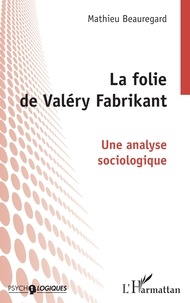 Mathieu Beauregard - La folie de Valéry Fabrikant.
