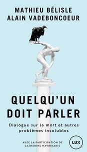 Mathieu Bélisle et Alain Vadeboncoeur - Quelqu'un doit parler - Dialogue sur la mort et autre problèmes insolubles.