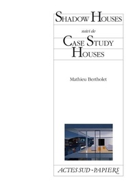 Mathieu Bertholet - Shadow Houses - Suivi de Case Study Houses.