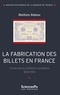 Mathieu Bidaux - La fabrication des billets en France - Construire la confiance monétaire 1800-1914.