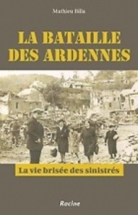 Mathieu Billa - La Bataille des Ardennes - La vie brisée des sinistrés.