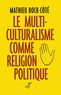 Mathieu Bock-Côté - Le multiculturalisme comme religion politique.