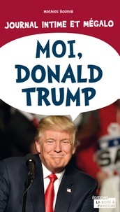 Mathieu Boumal - Moi, Donald Trump - Journal intime et mégalo.