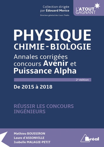 Physique, chimie, biologie. Annales corrigées concours Avenir et Puissance Alpha de 2015 à 2018 2e édition