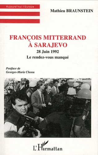 Mathieu Braunstein - François Mitterrand à Sarajevo - 28 juin 1992, le rendez-vous manqué.