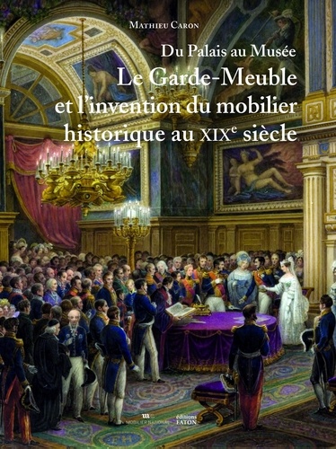 Mathieu Caron - Du Palais au Musée - Le Garde-Meuble et l’invention du mobilier historique au XIXe siècle.