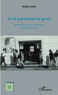 Mathieu Caulier - De la population au genre - Philanthropie, ONG et biopolitiques dans la globalisation.
