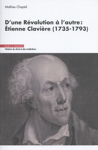 Mathieu Chaptal - D'une Révolution à l'autre : Etienne Clavière (1735-1793).