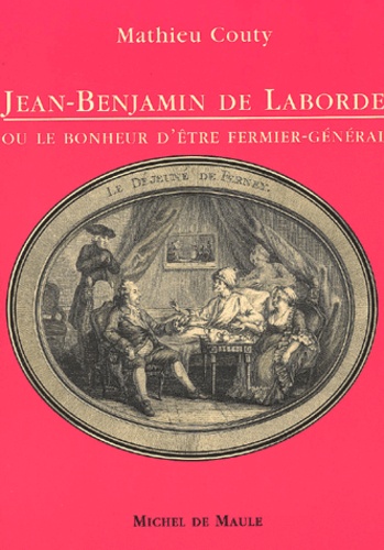 Mathieu Couty - Jean-Benjamin De Laborde Ou Le Bonheur D'Etre Fermier-General.