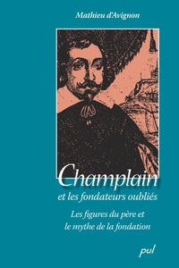 Mathieu D'avignon - Champlain et les fondateurs oublies figure du pere et mythe de la.