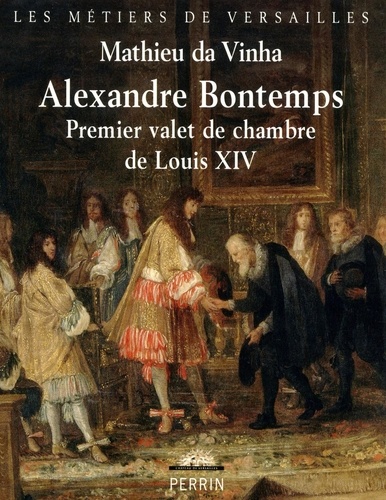 Alexandre Bontemps. Premier valet de chambre de Louis XIV