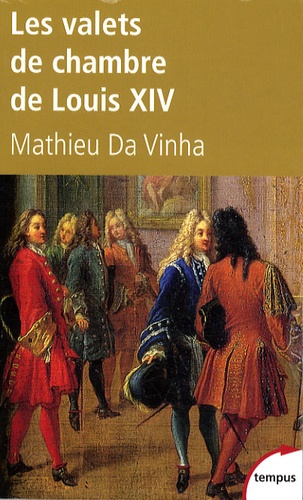 Mathieu Da Vinha - Les valets de chambre de Louis XIV.