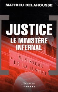 Mathieu Delahousse - Justice - Le ministère infernal.