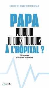 Mathieu Doukhan - "Papa ! Pourquoi tu dors encore à l'hôpital ?" - Chroniques d'un jeune urgentiste.