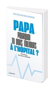 Mathieu Doukhan - "Papa, pourquoi tu dors toujours à l'hôpital ?" - Chroniques d'un jeune urgentiste.