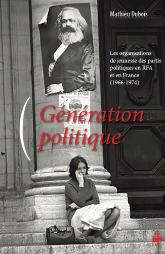 Mathieu Dubois - Génération politique - Les organisations de jeunesse des partis politiques en RFA et en France (1966-1974).