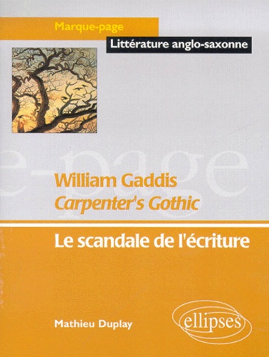 Mathieu Duplay - Carpenter'S Gothic, William Gaddis. Le Scandale De L'Ecriture.