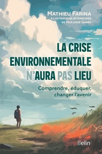 Mathieu Farina - La crise environnementale n'aura pas lieu - Comprendre, éduquer, changer l'avenir.