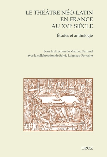 Le théâtre néo-latin en France au XVIe siècle. Etudes et anthologie