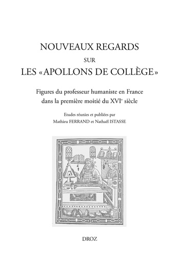 Nouveaux regards sur les "Apollons de collège". Figures du professeur humaniste en France dans la première moitié du XVIe siècle