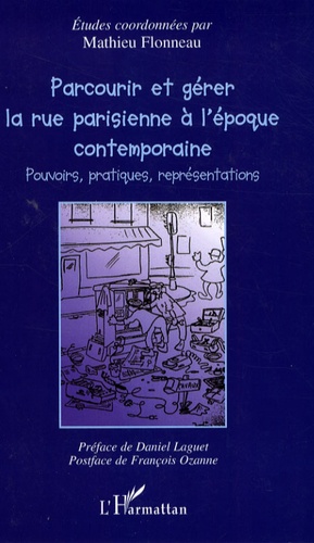 Mathieu Flonneau - Parcourir et gérer la rue parisienne à l'époque contemporaine - Pouvoirs, pratiques et représentations.