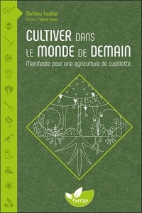 Mathieu Foudral - Cultiver dans le monde de demain - Manifeste pour une agriculture de cueillette.
