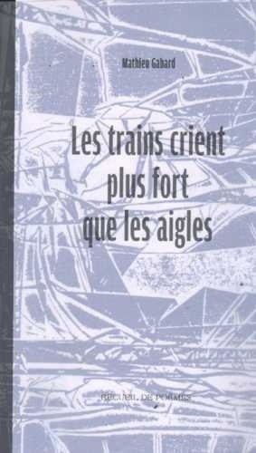 Mathieu Gabard - Les trains crient plus fort que les aigles.
