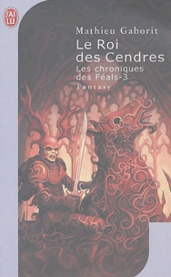 Mathieu Gaborit - Les chroniques des Féals Tome 3 : Le roi des cendres.