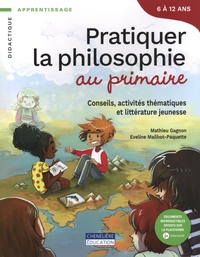 Mathieu Gagnon et Eveline Mailhot-Paquette - Pratiquer la philosophie au primaire - Conseils, activités thématiques et littérature jeunesse.