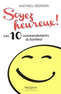 Mathieu Grondin - Soyez heureux ! - Les 10 commandements du bonheur.