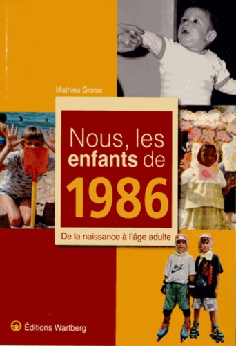 Mathieu Grossi - Nous, les enfants de 1986 - De la naissance à l'âge adulte.