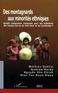 Mathieu Guérin et Andrew Hardy - Des montagnards aux minorités ethniques - Quelle intégration nationale pour les habitants des hautes terres du Viêt Nam et du Cambodge ?.
