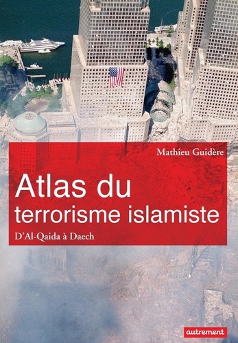 Atlas du terrorisme islamiste. D'Al-Qaida à l'Etat islamique