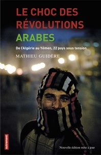 Mathieu Guidère - Le choc des révolutions arabes - De l'Algérie au Yémen, 22 pays sous tension.