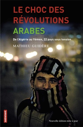 Le choc des révolutions arabes. De l'Algérie au Yémen, 22 pays sous tension